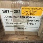 Parallel S81-282 Condenser Fan Motor 230V 1/2HP 2.5 Amp 1075RPM Ph. Fixed Price $89.99.